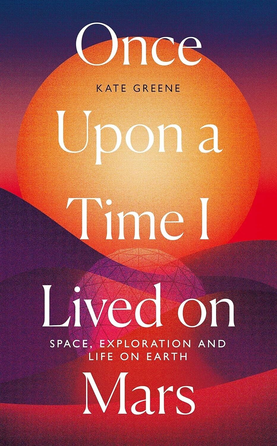 Once Upon a Time I Lived on Mars: Space, Exploration and Life on Earth K. Greene