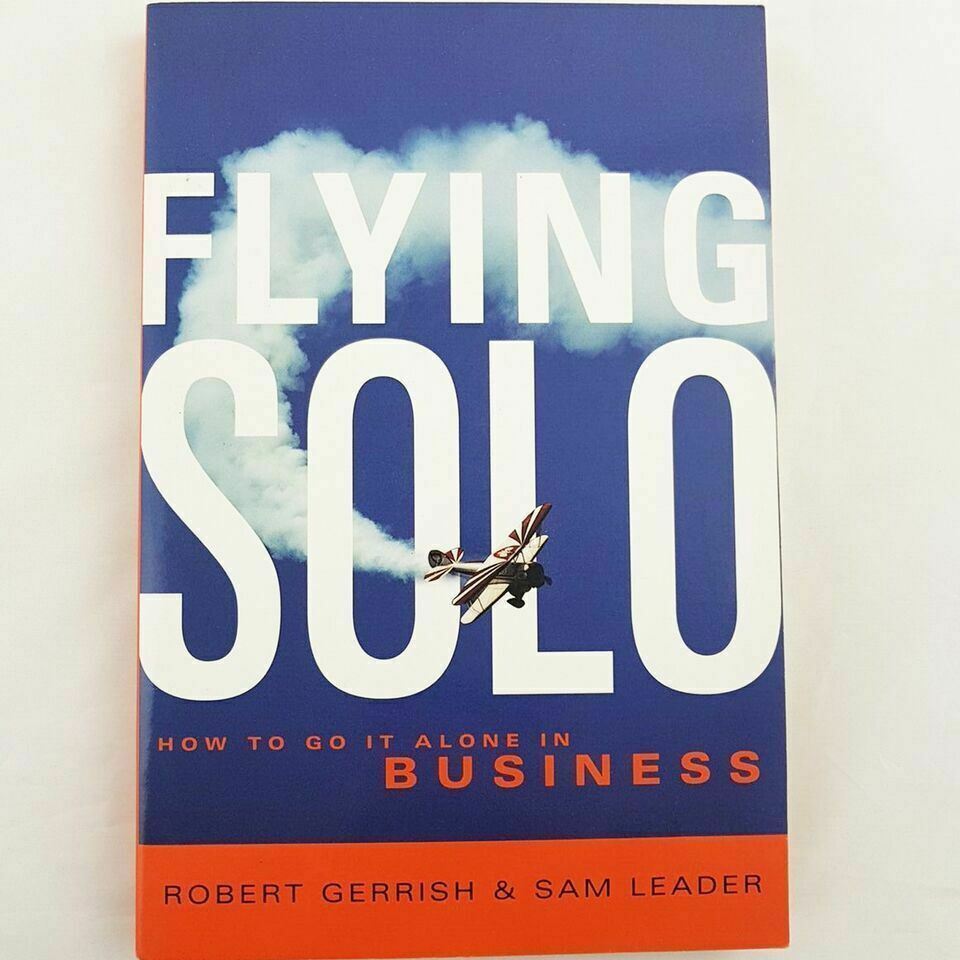 Flying Solo: How To Go It Alone In Business Robert Gerrrish & Sam Leader (2006)