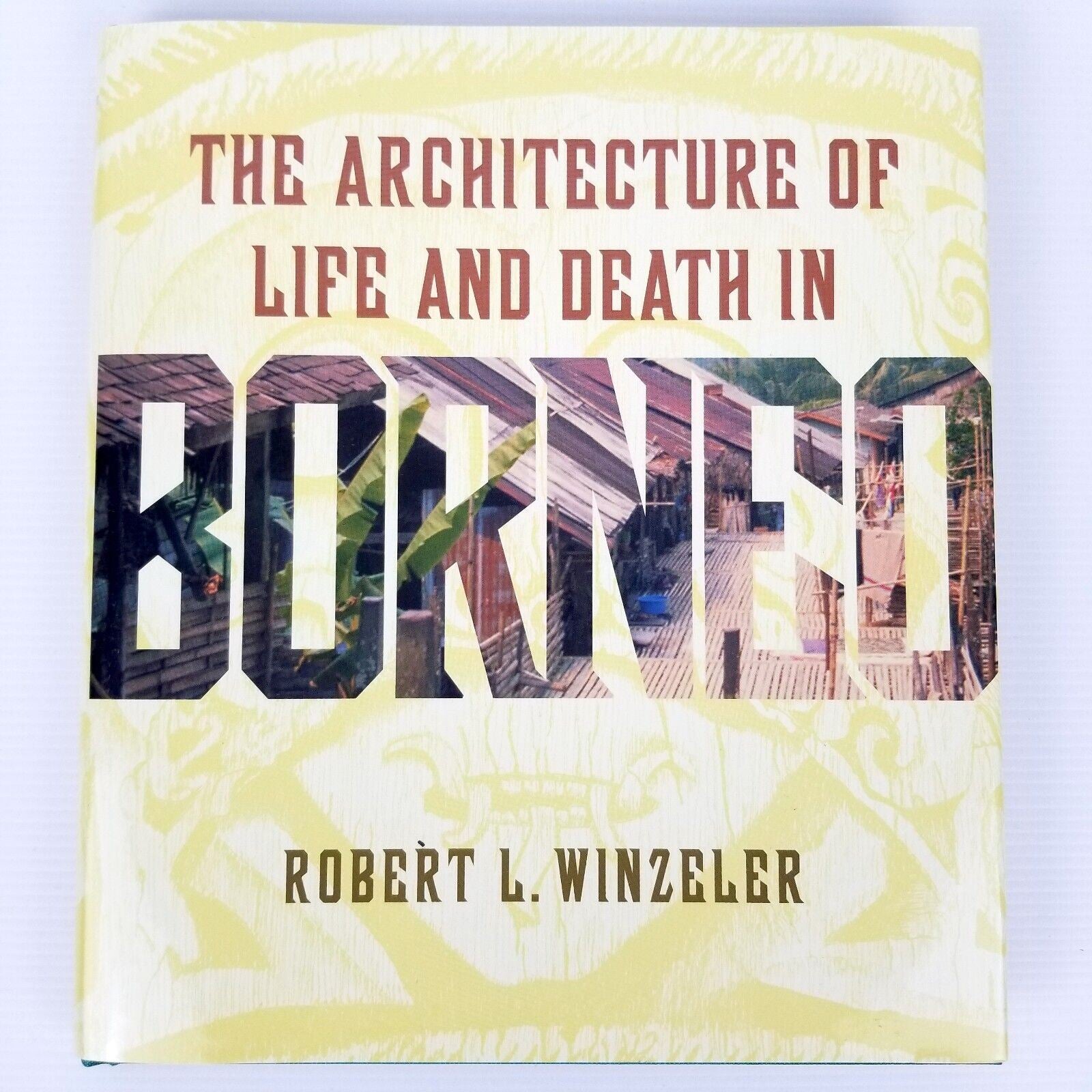The Architecture of Life and Death in Borneo by Robert L. Winzeler Hardcover