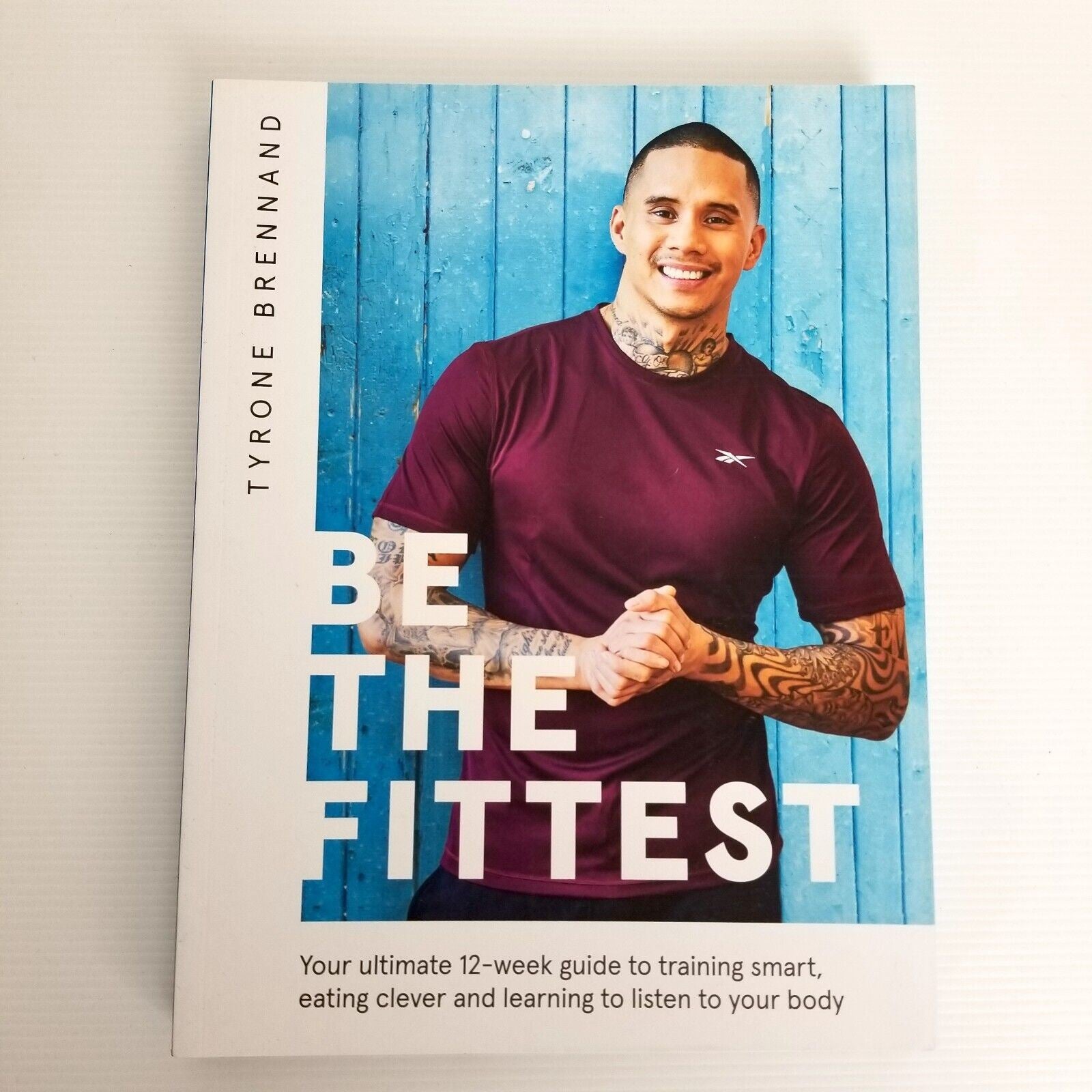 Be the Fittest: Your Ultimate 12-week Guide to Training Smart by Tyrone Brennand
