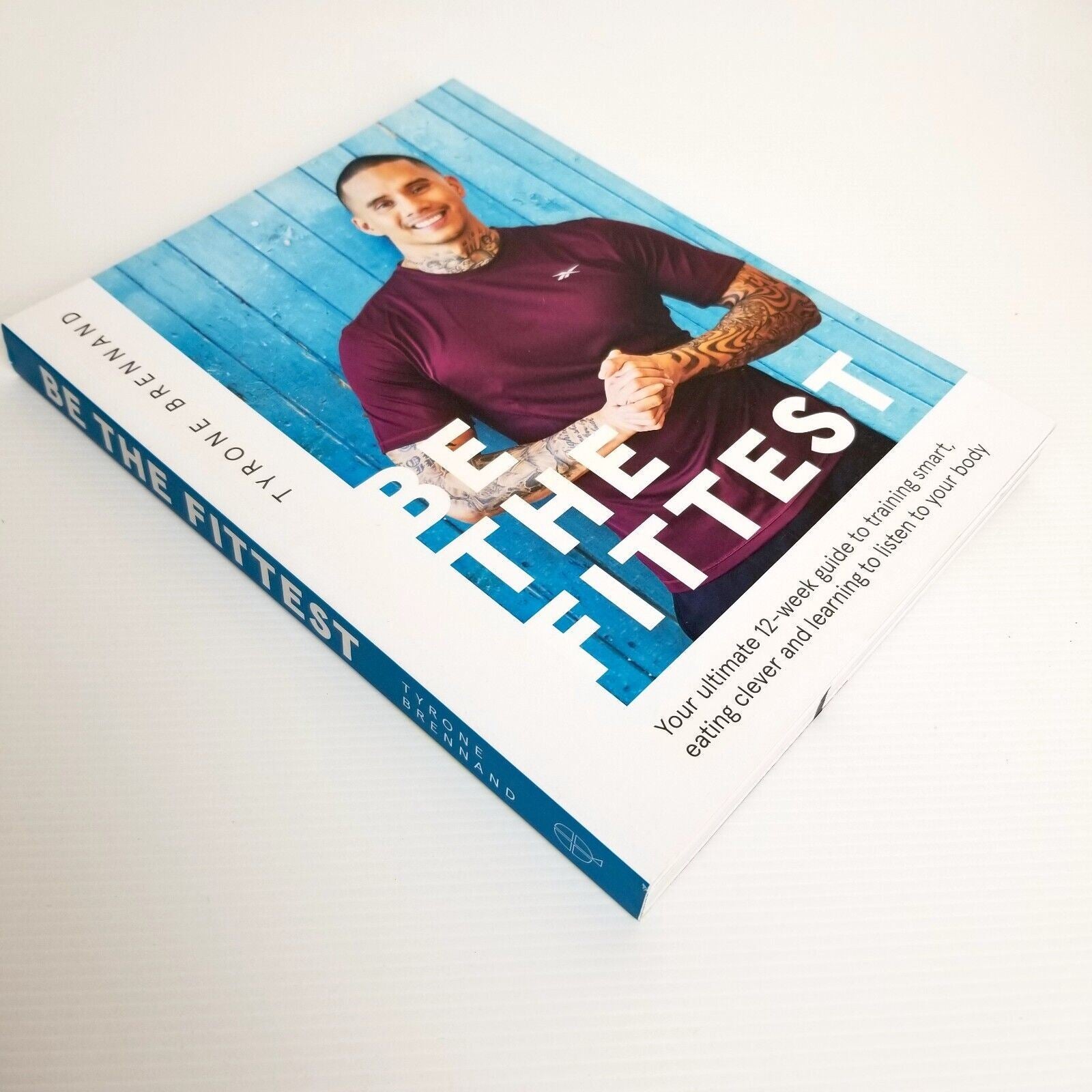 Be the Fittest: Your Ultimate 12-week Guide to Training Smart by Tyrone Brennand