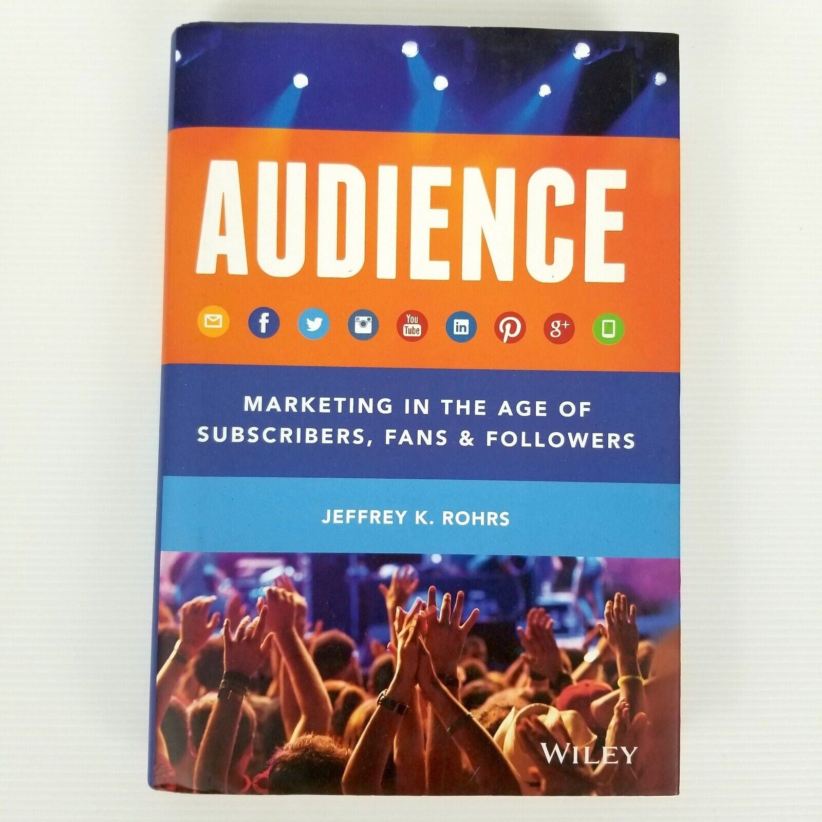 Audience: Marketing in the Age of Subscribers Fans and Followers Jeffrey K Rohrs
