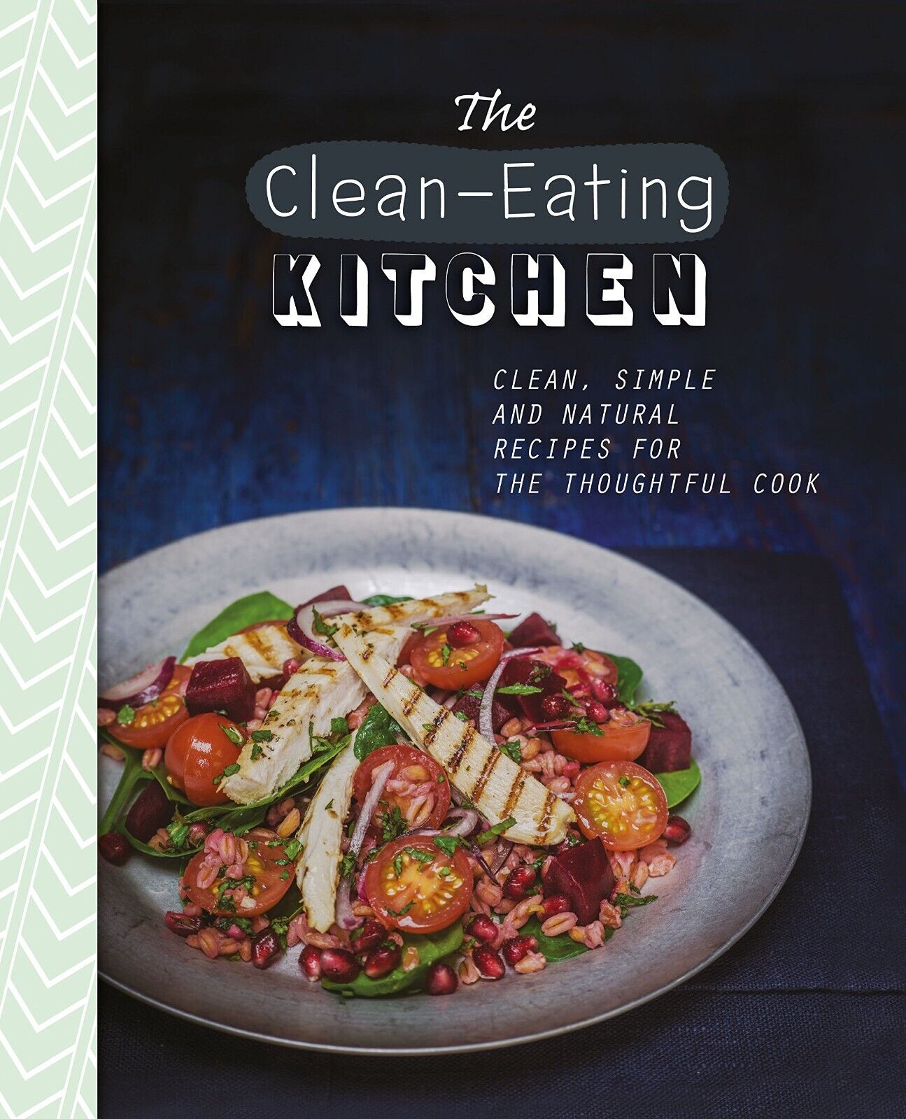 The Clean-Eating Kitchen: Clean, Simple and Natural Recipes Cookbook Healthy New