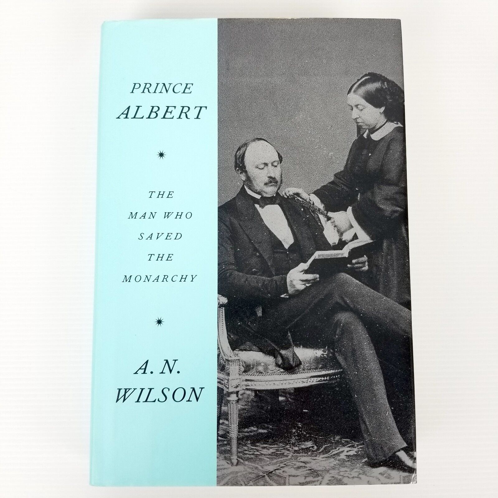 Prince Albert - The Man Who Saved The Monarchy by A. N. Wilson, Hardcover