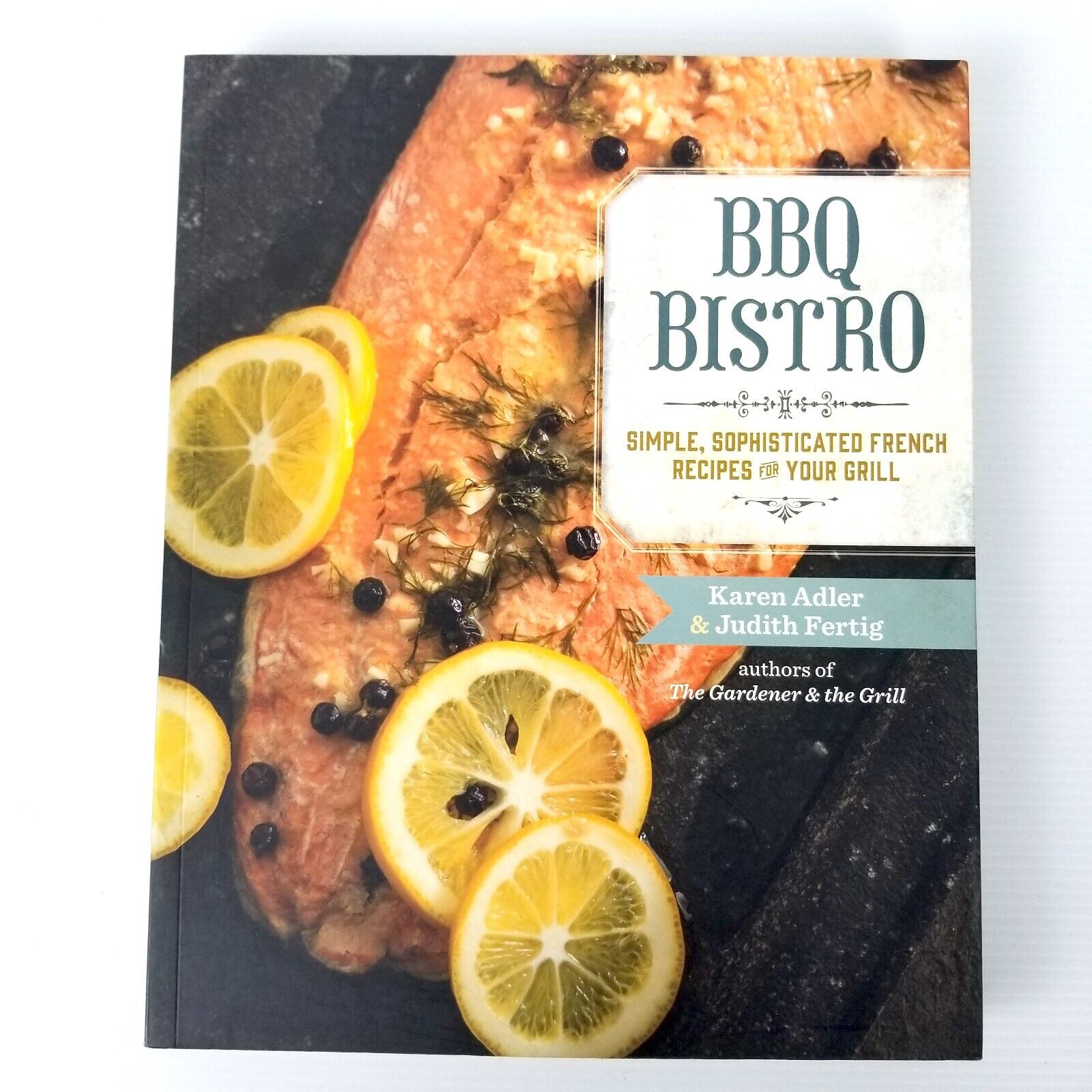 BBQ Bistro: Simple, Sophisticated French Recipes for Your Grill by Karen Adler