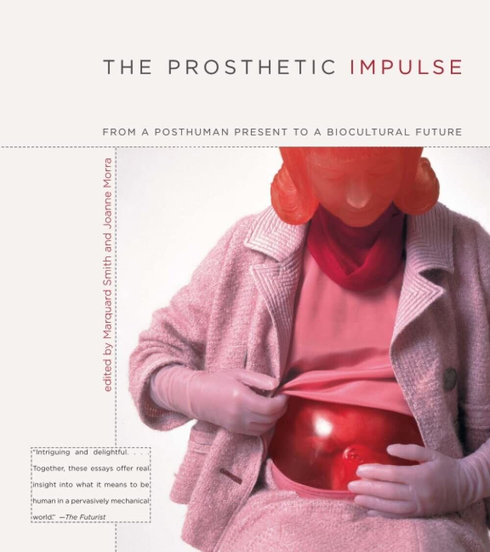 The Prosthetic Impulse: From a Posthuman Present to a Biocultural Future by MIT