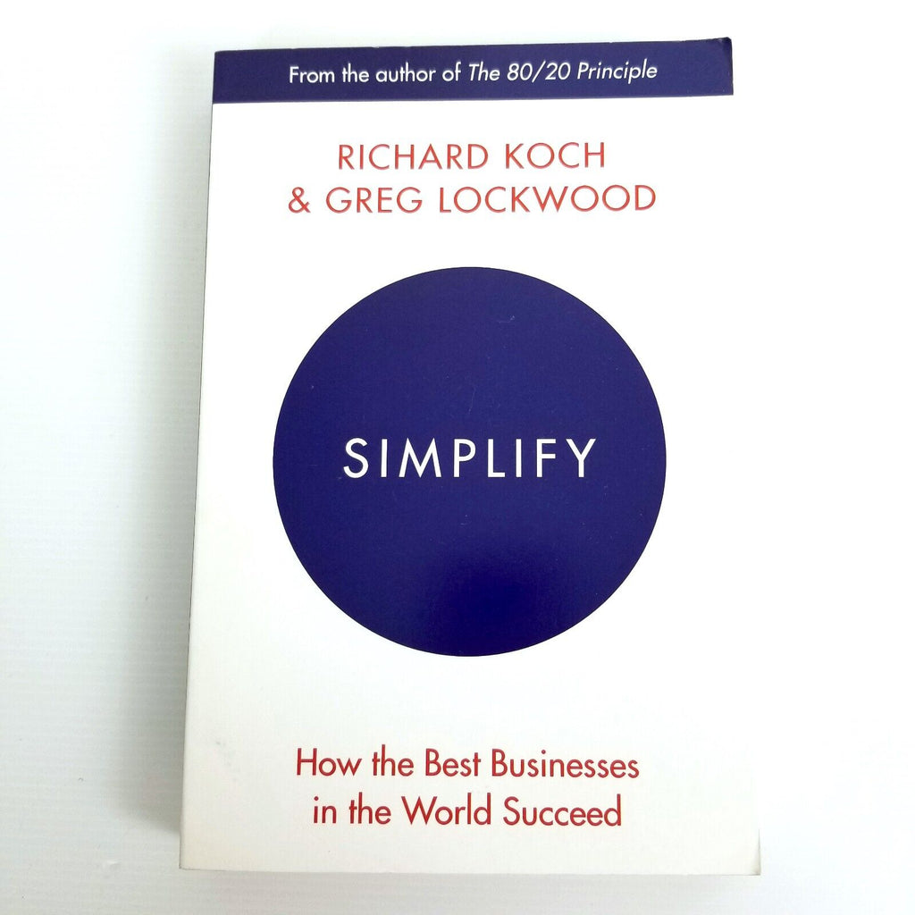 Simplify: How the Best Businesses in the World Succeed by Richard Koch Greg Lock