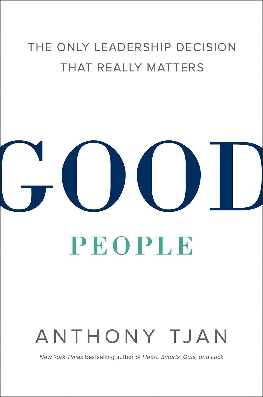 Good People: Only Leadership Decision That Really Matters Anthony Tjan Hardcover