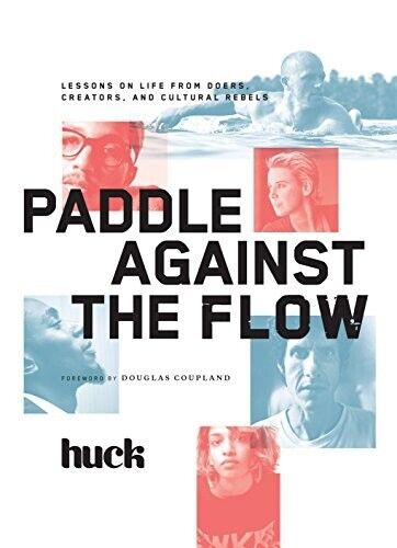 Paddle Against the Flow: Lessons on Life from Doers Creators and Cultural Rebels