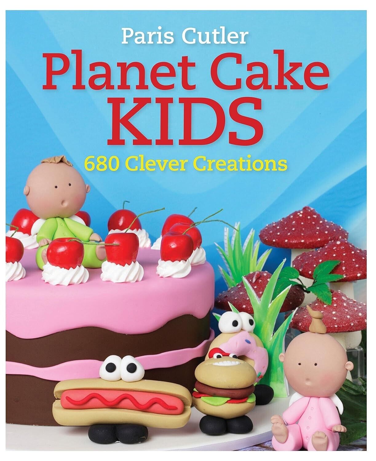 Planet Cake Kids Cookbook Cake Decorating 680 Clever Creations Paris Cutler