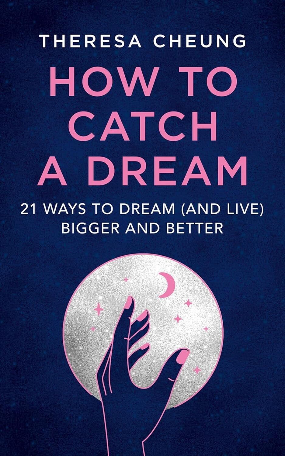 How to Catch A Dream: 21 Ways to Dream (and Live) Bigger and Better by T. Cheung