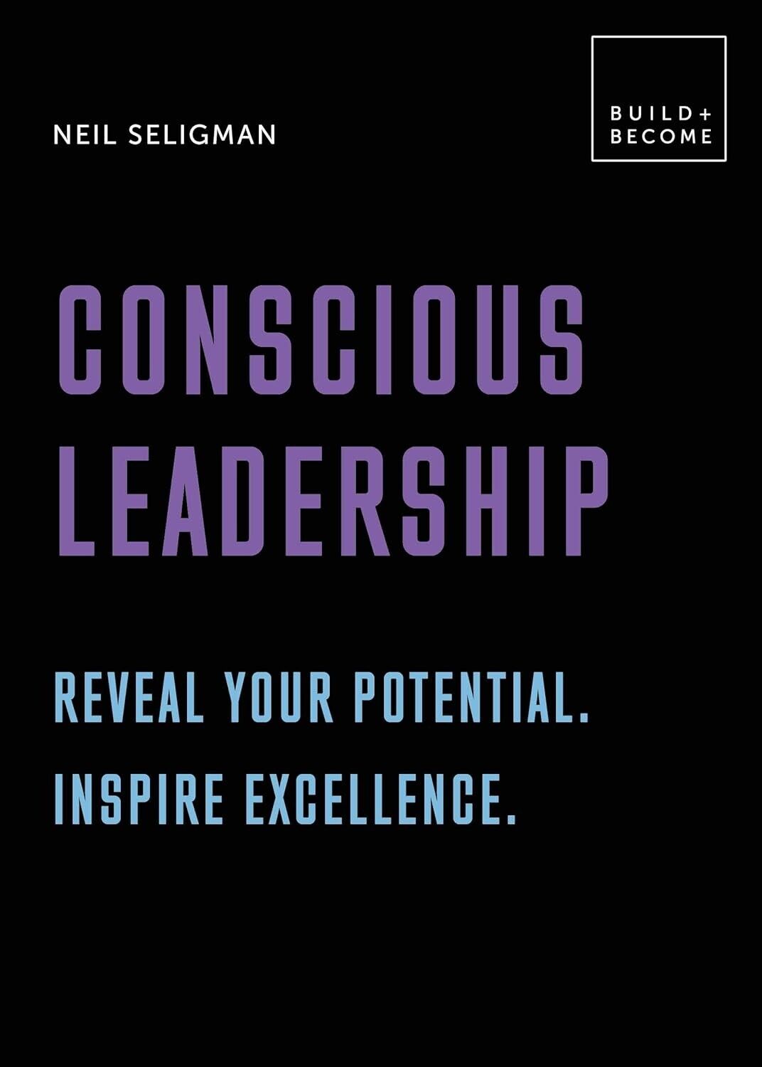 Conscious Leadership: Reveal your potential. Inspire excellence. Neil Seligman