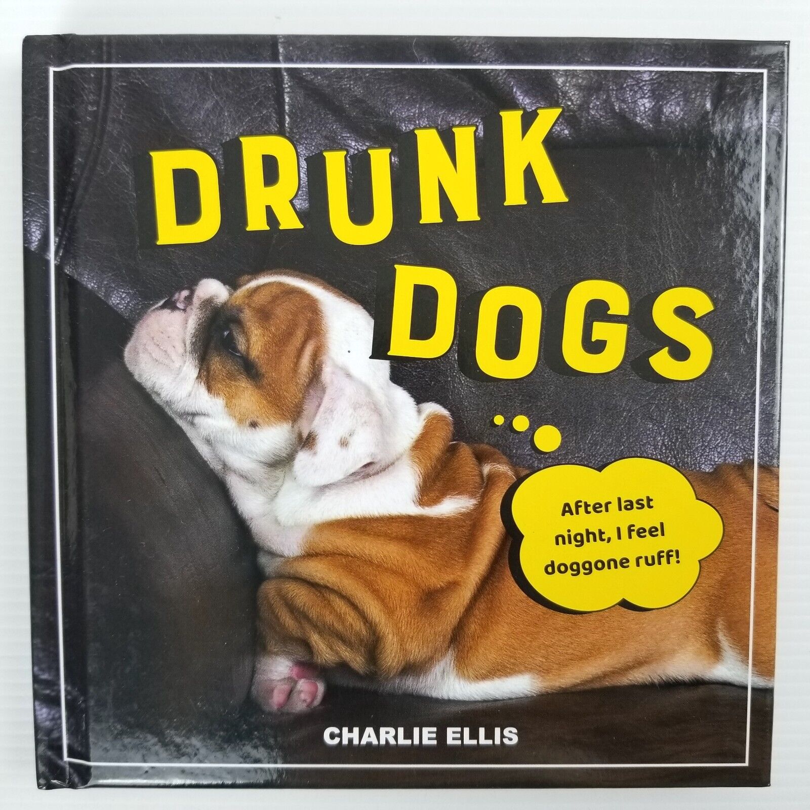 Drunk Dogs: Hilarious Pics of Plastered Pups by Charlie Ellis (Hardcover, 2021)