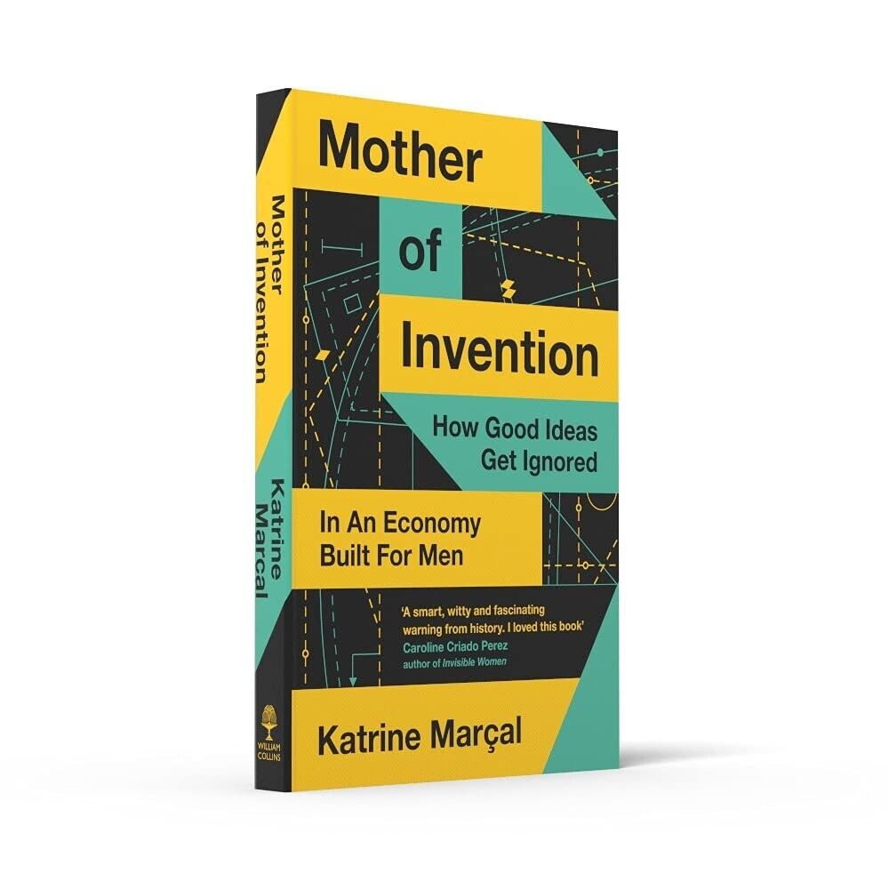 Mother of Invention: How Good Ideas Get Ignored in an Economy Built for Men Book