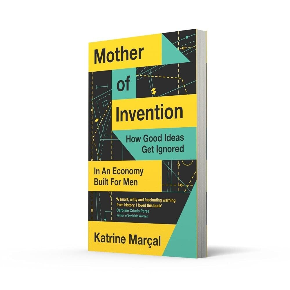 Mother of Invention: How Good Ideas Get Ignored in an Economy Built for Men Book