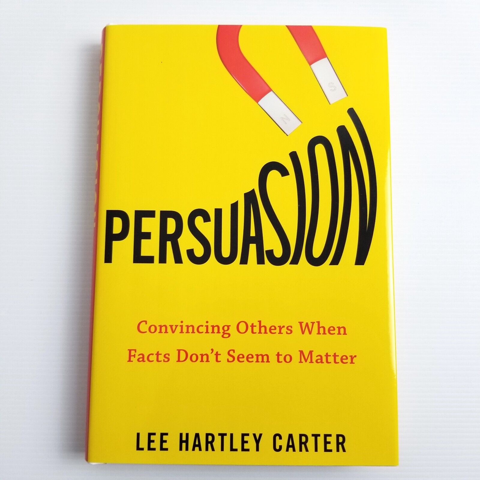 Persuasion: Convincing Others When Facts Don't Seem to Matter Lee Hartley Carter
