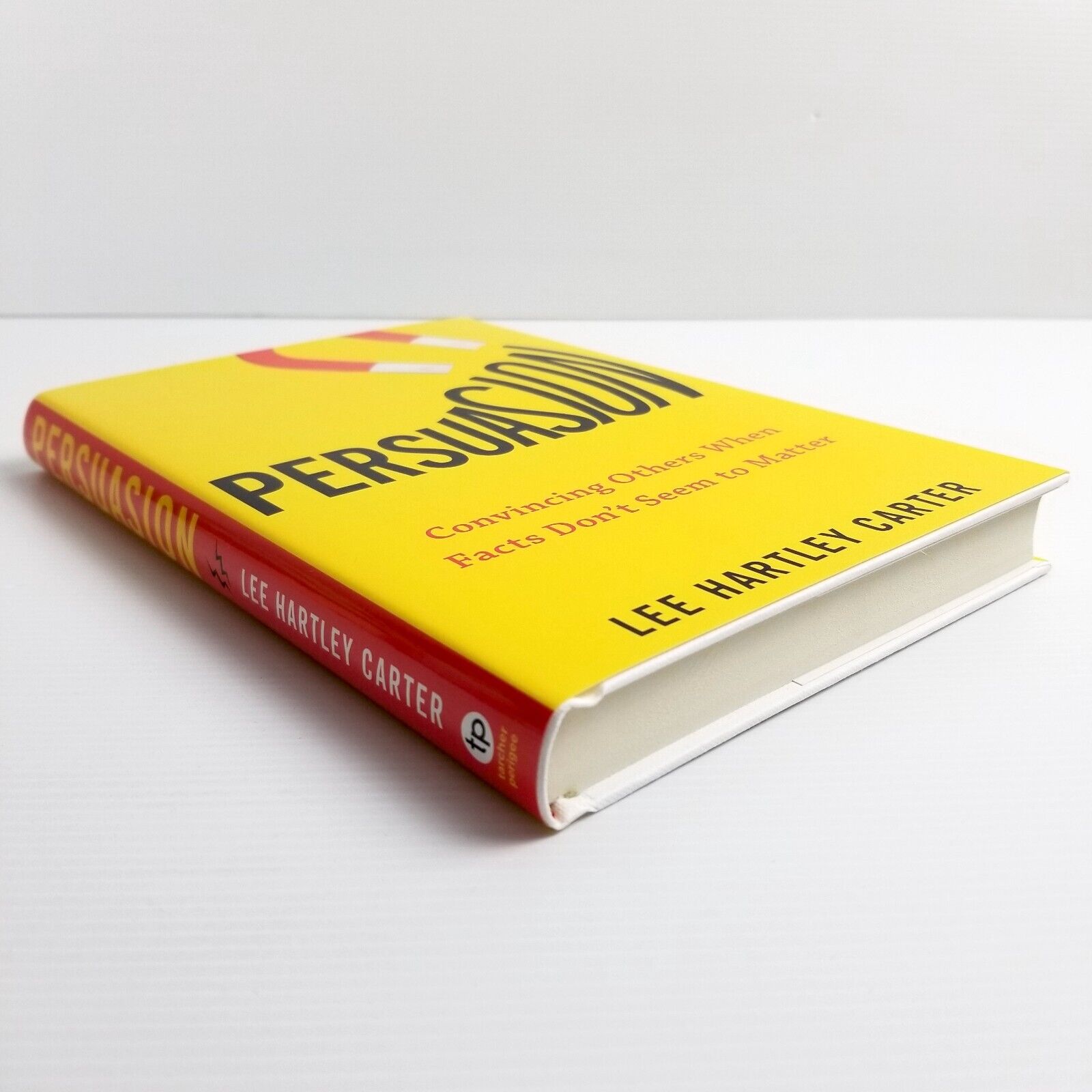 Persuasion: Convincing Others When Facts Don't Seem to Matter Lee Hartley Carter