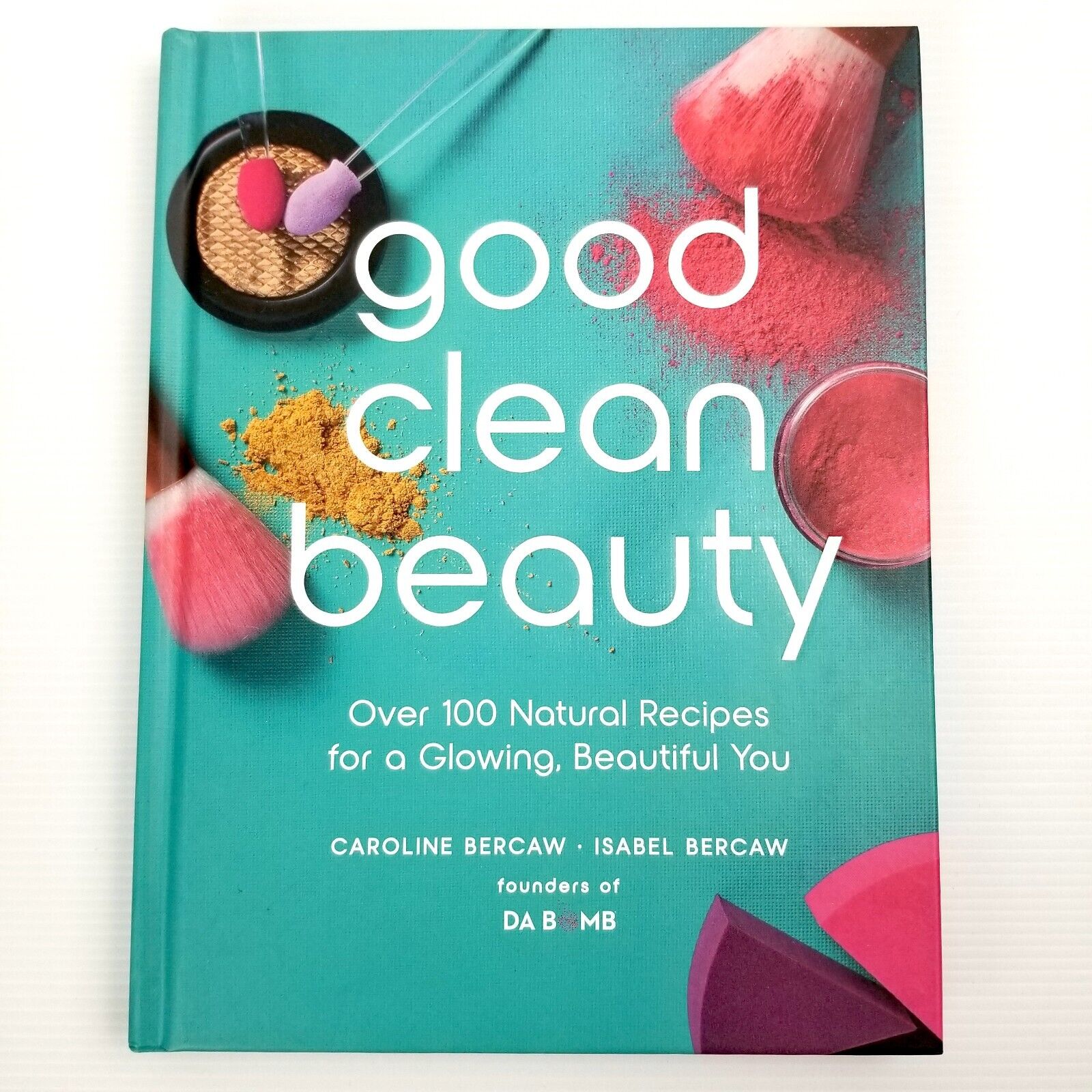 Good Clean Beauty Over 100 Natural Recipes for a Glowing Beautiful You Hardcover