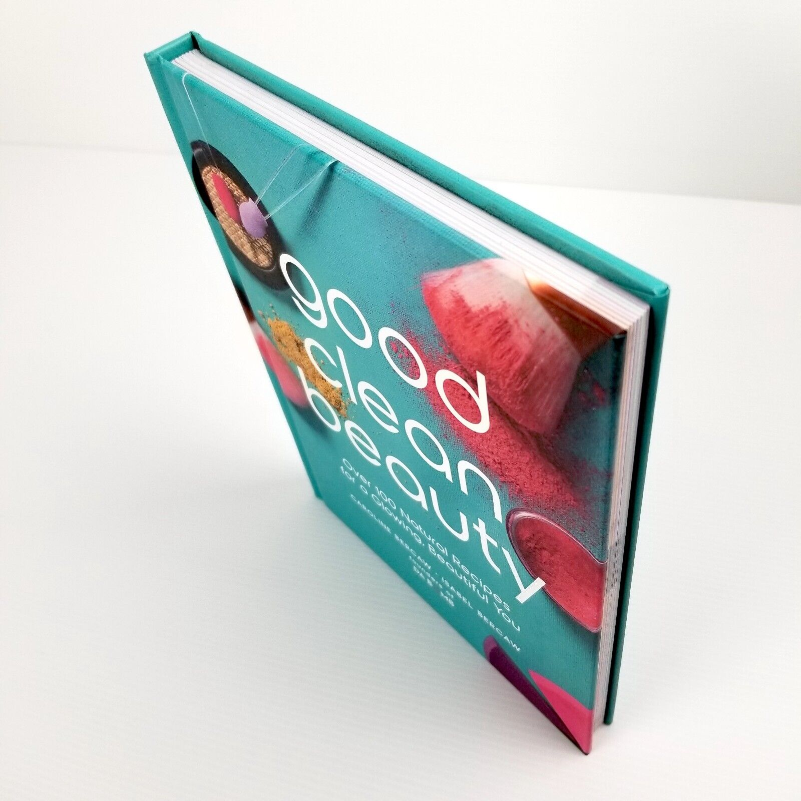 Good Clean Beauty Over 100 Natural Recipes for a Glowing Beautiful You Hardcover