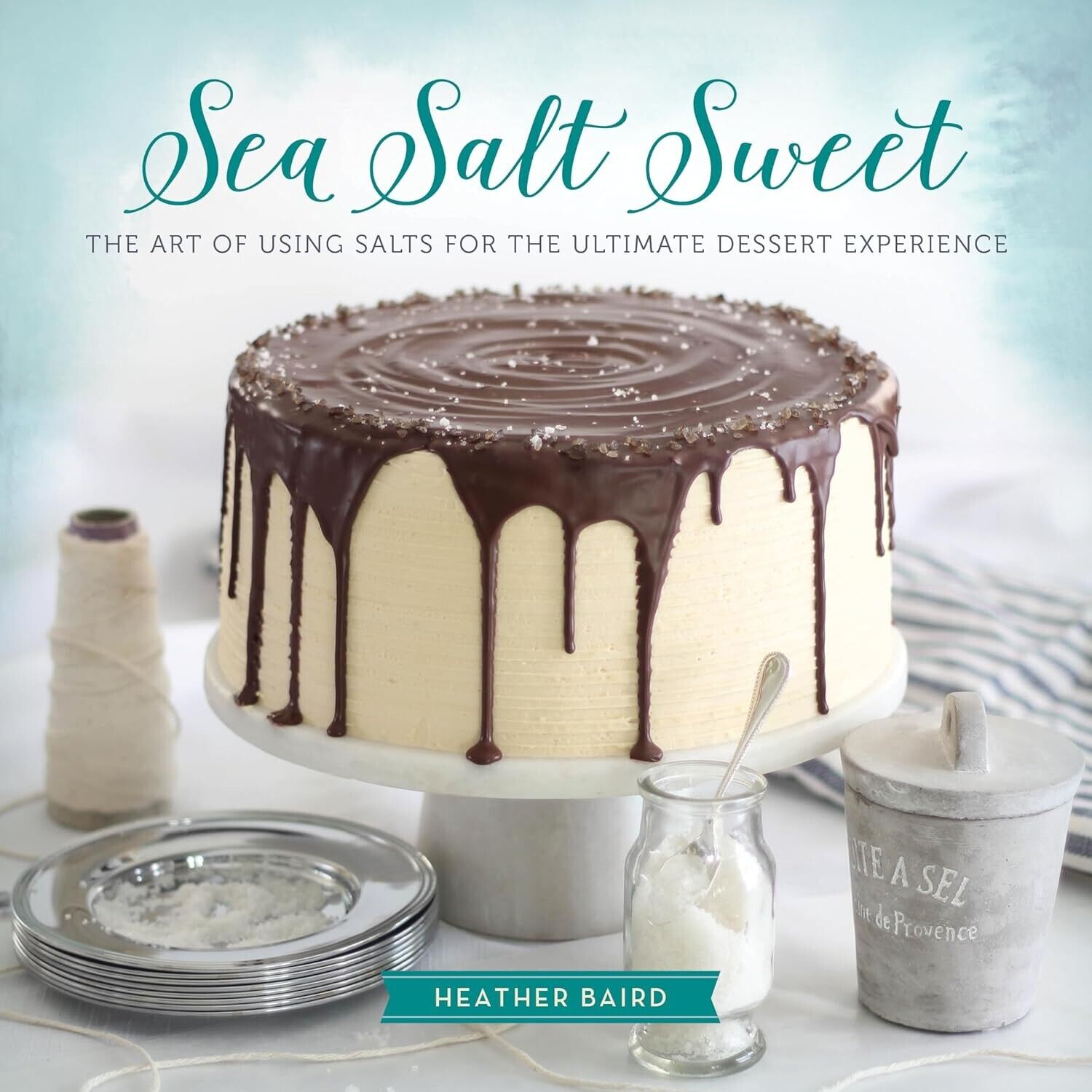 Sea Salt Sweet: The Art of Using Salts by Heather Baird Dessert Cookbook Recipes