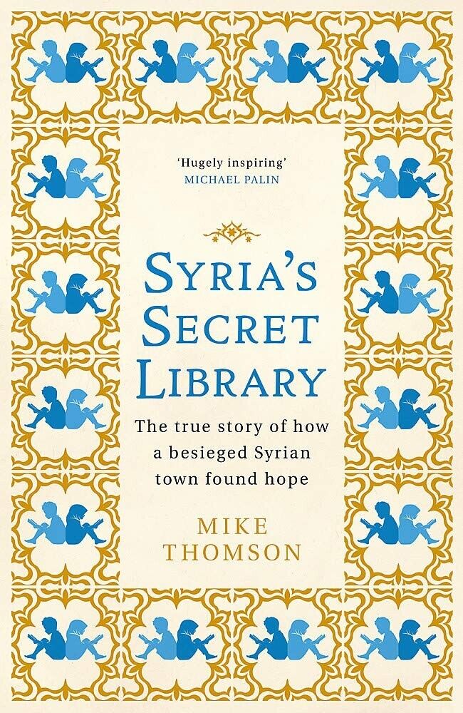 Syria's Secret Library: How a Besieged Syrian Town Found Hope by Mike Thomson