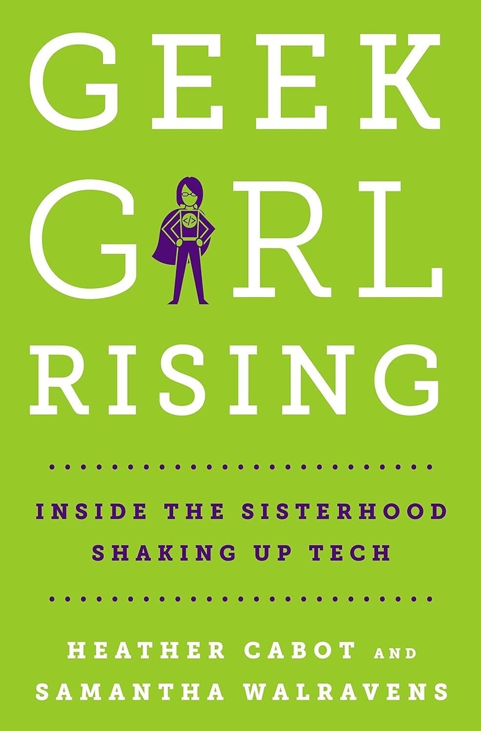 Geek Girl Rising: Inside the Sisterhood Shaking Up Tech by H. Cabot S. Walravens