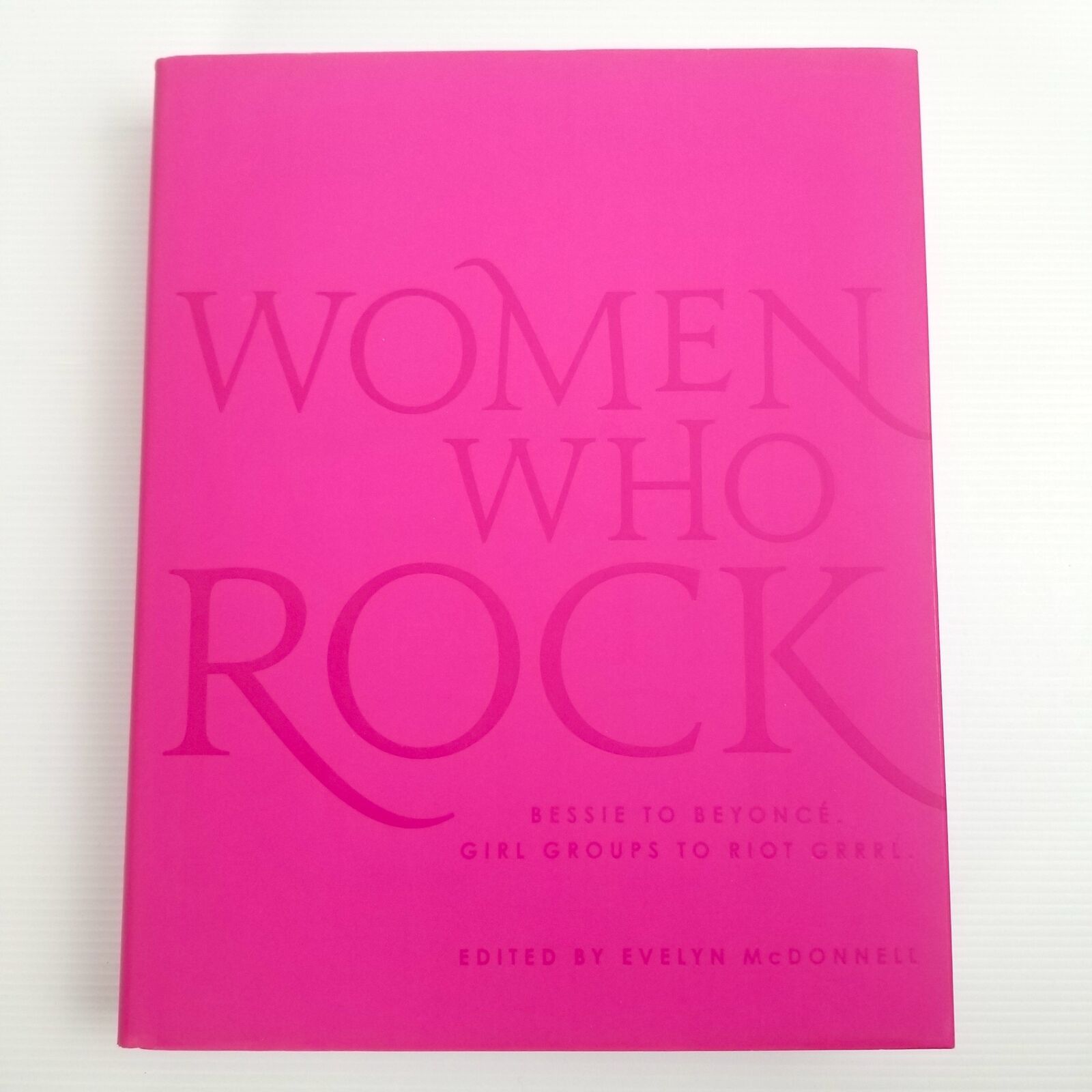Women Who Rock: Bessie to Beyonce, Girl Groups to Riot Grrrl Hardcover Book