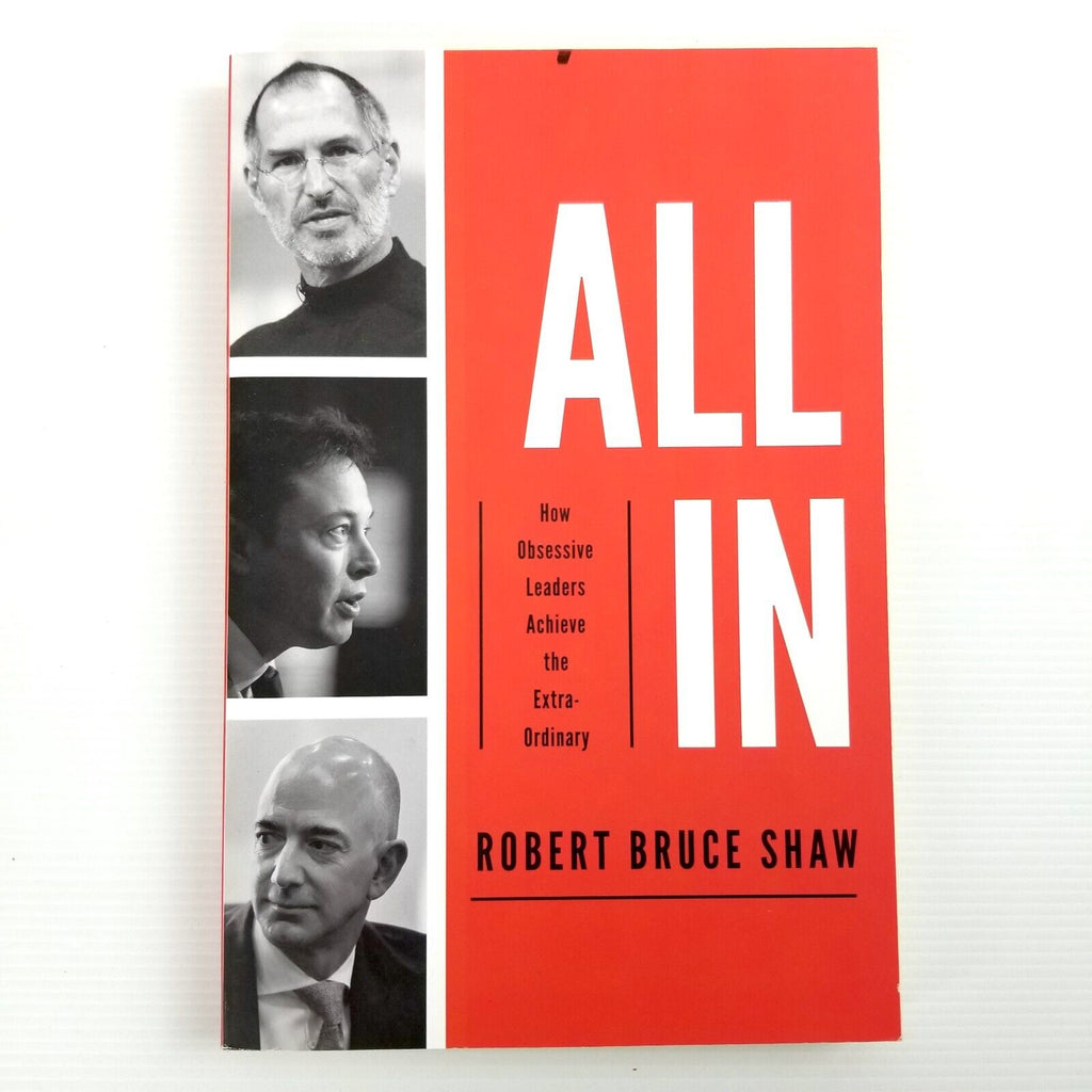 All In: How Obsessive Leaders Achieve the Extraordinary by Robert Bruce Shaw...