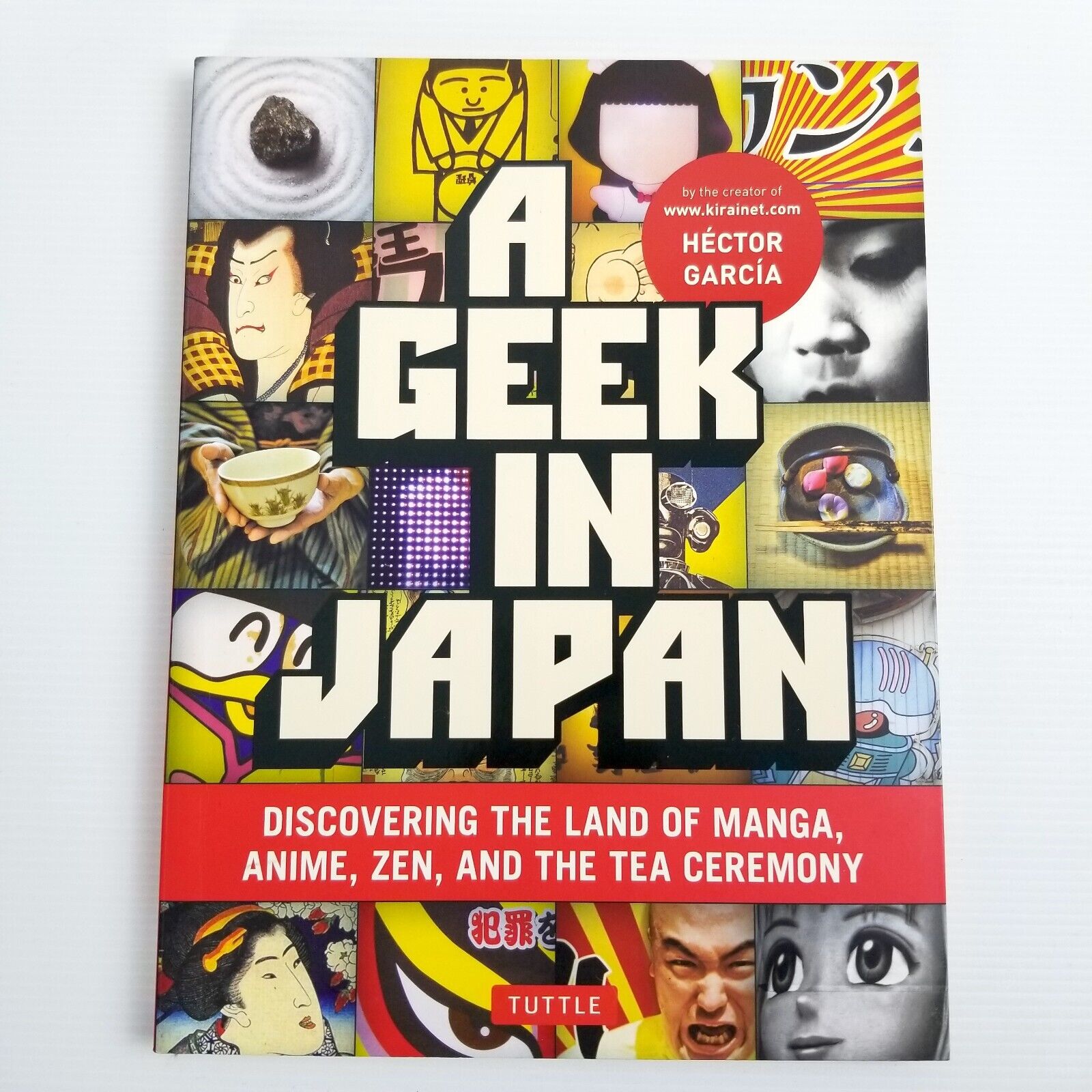 Geek in Japan: Discovering the Land of Manga, Anime, Zen & Tea by Hector Garcia