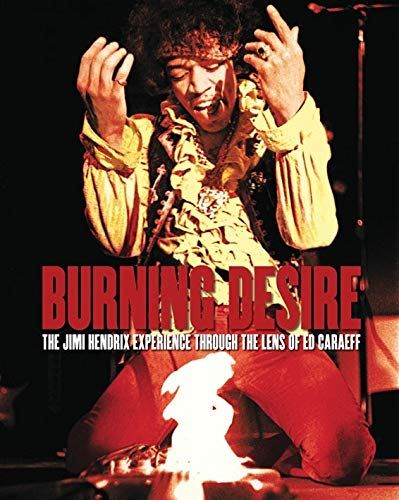 Burning Desire: The Jimi Hendrix Experience through the Lens of Ed Caraeff [Hard