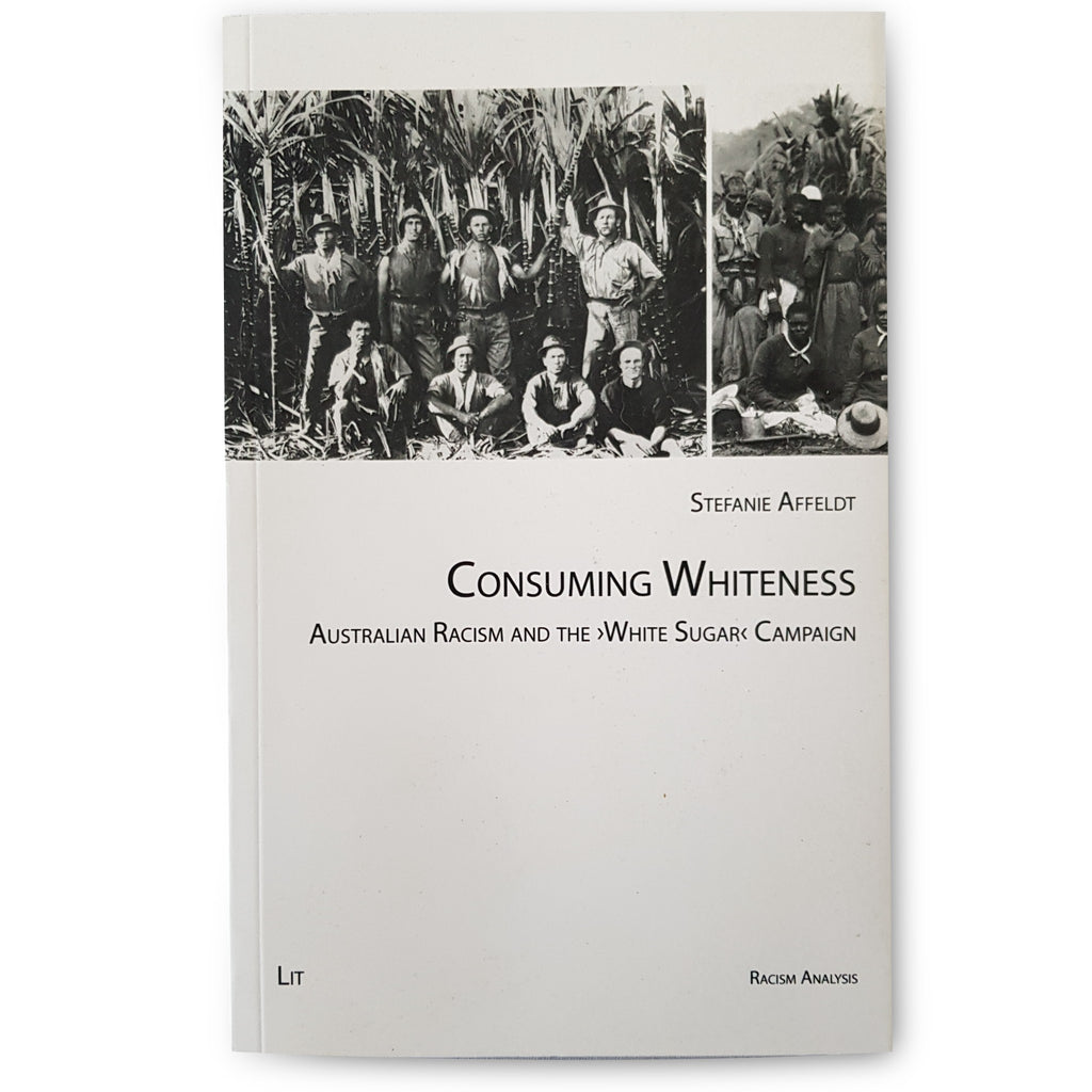 Consuming Whiteness: Australian Racism and the White Sugar Campaign by Stefanie
