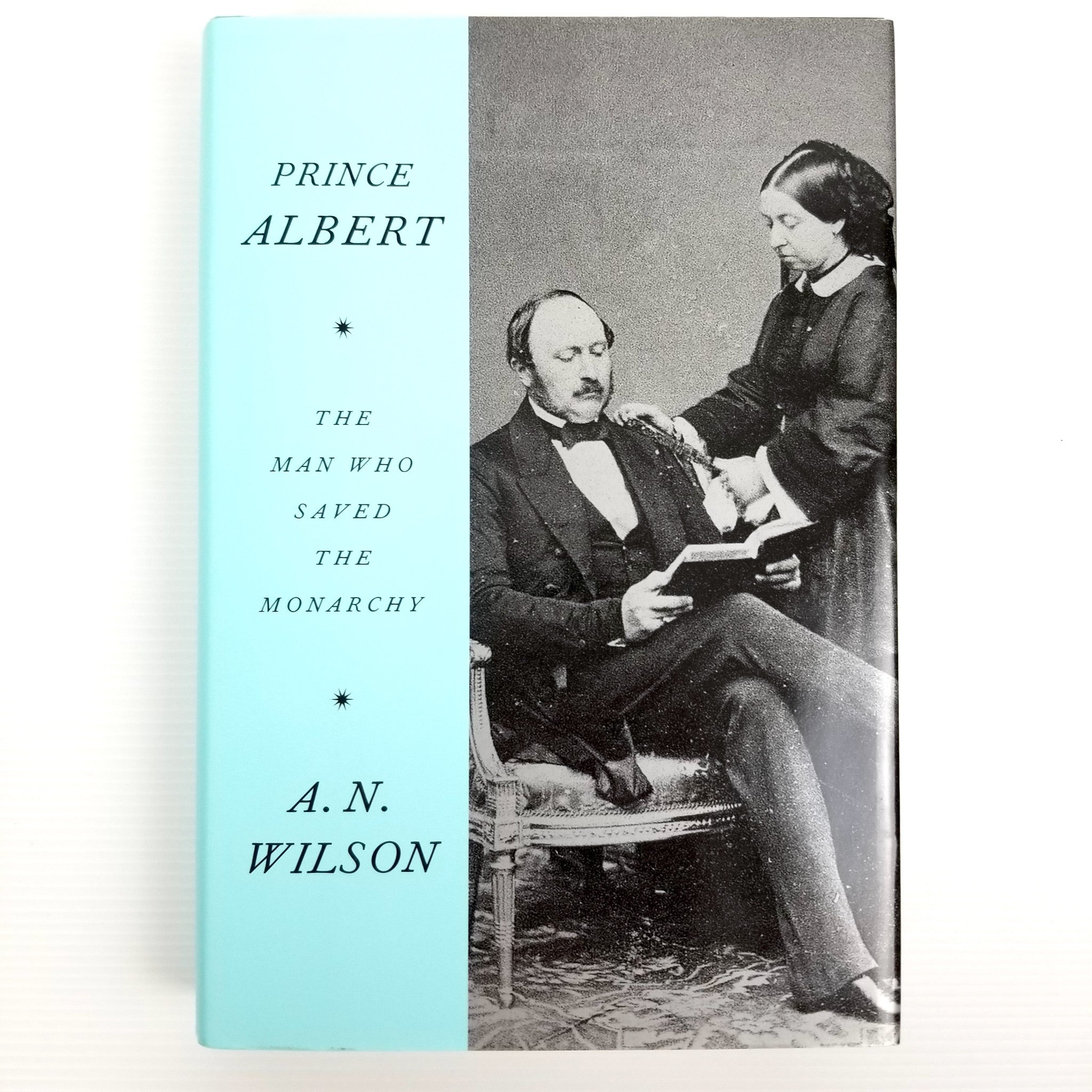 Prince Albert - The Man Who Saved The Monarchy by A. N. Wilson, Hardcover