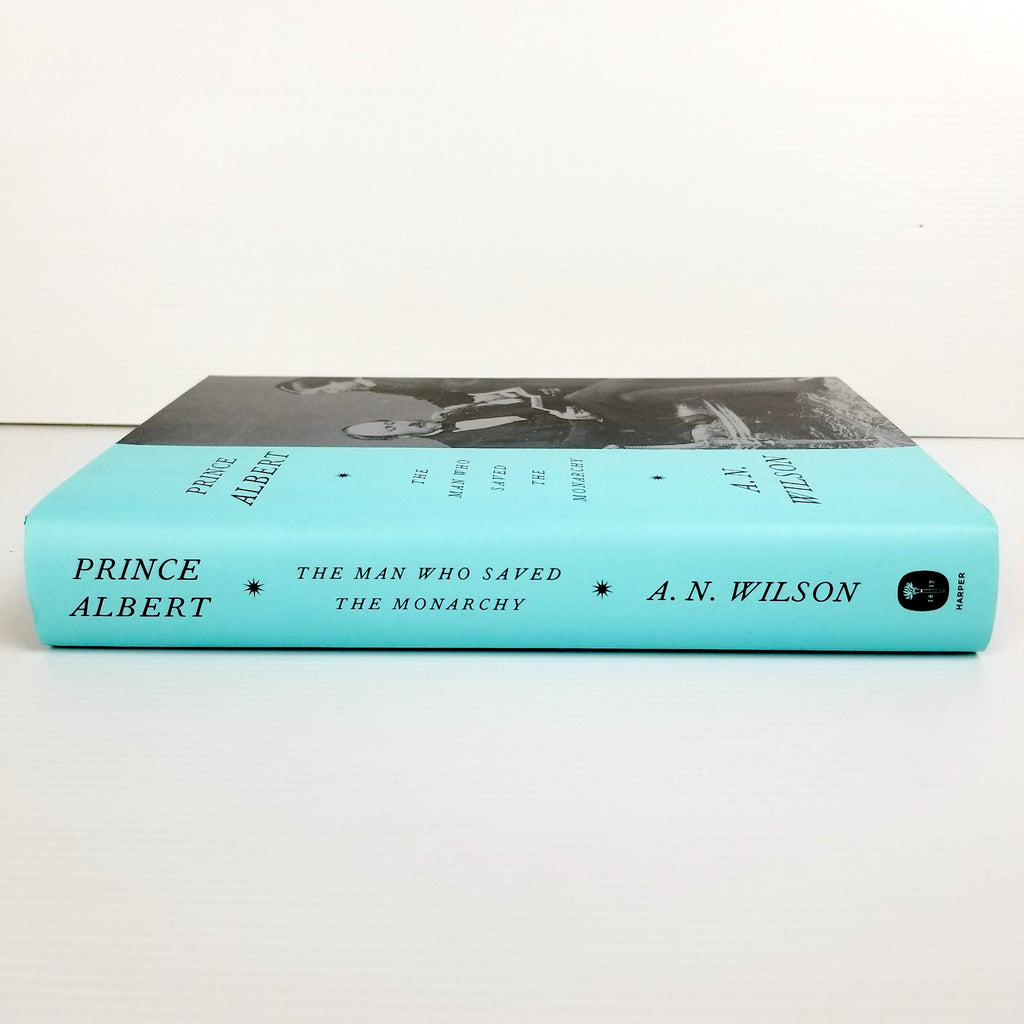 Prince Albert - The Man Who Saved The Monarchy by A. N. Wilson, Hardcover